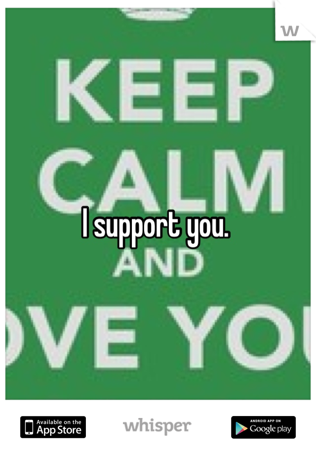 I support you. 