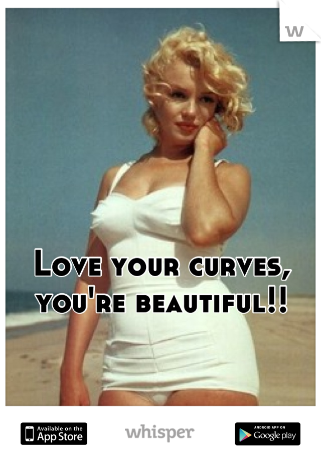 Love your curves, you're beautiful!!