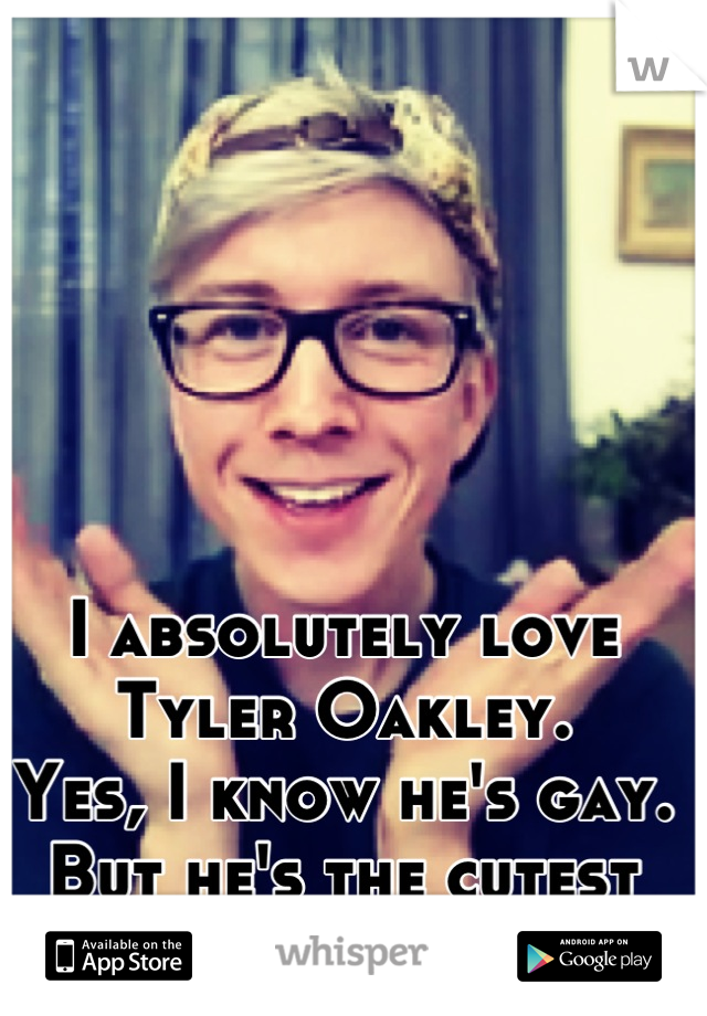 I absolutely love Tyler Oakley. 
Yes, I know he's gay. 
But he's the cutest thing ever!