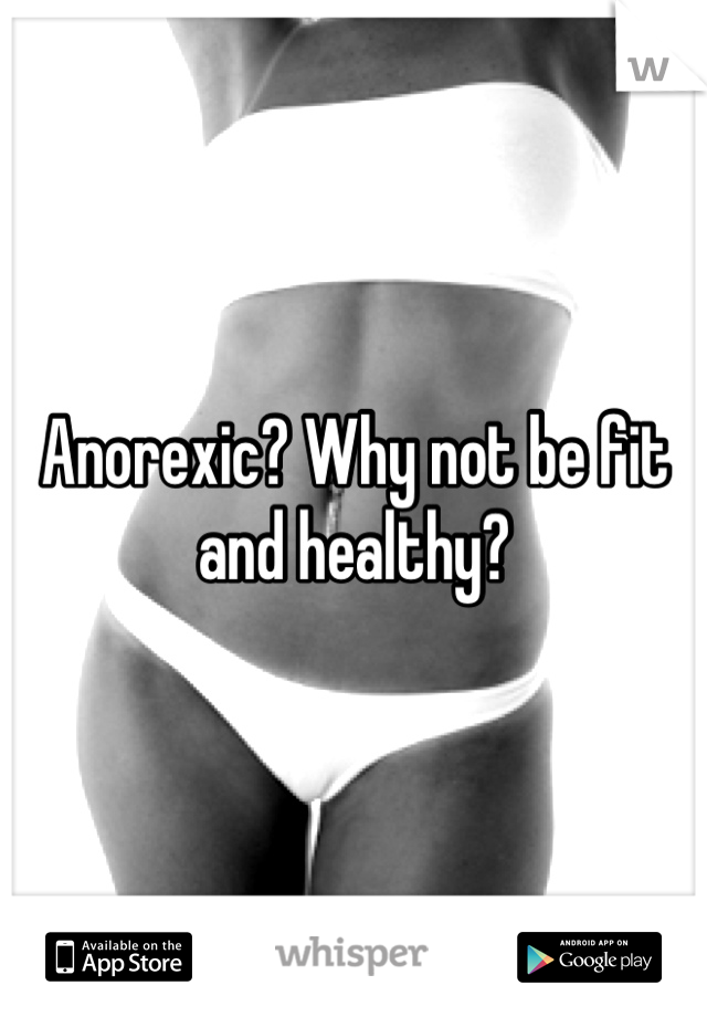 Anorexic? Why not be fit and healthy?