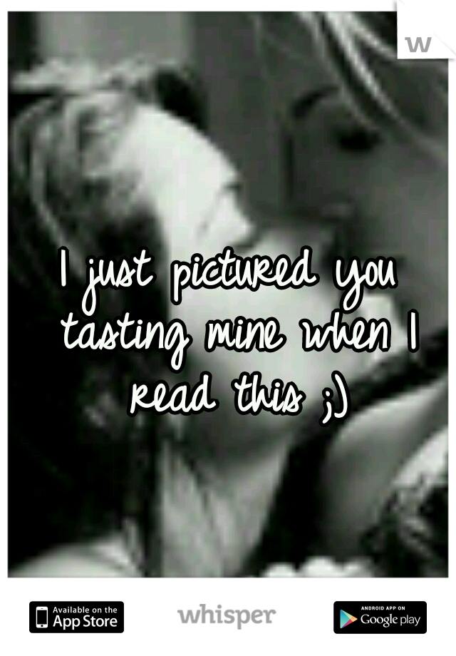 I just pictured you tasting mine when I read this ;)