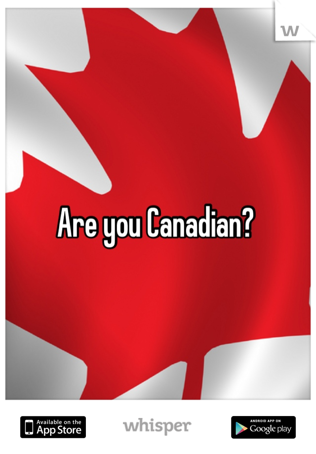 Are you Canadian? 