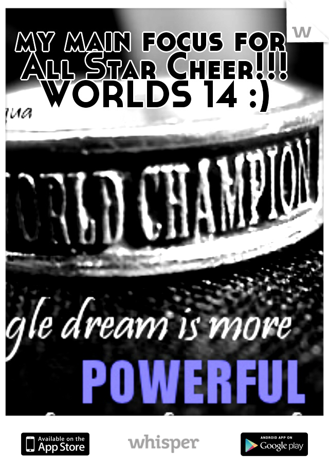 my main focus for All Star Cheer!!! WORLDS 14 :)