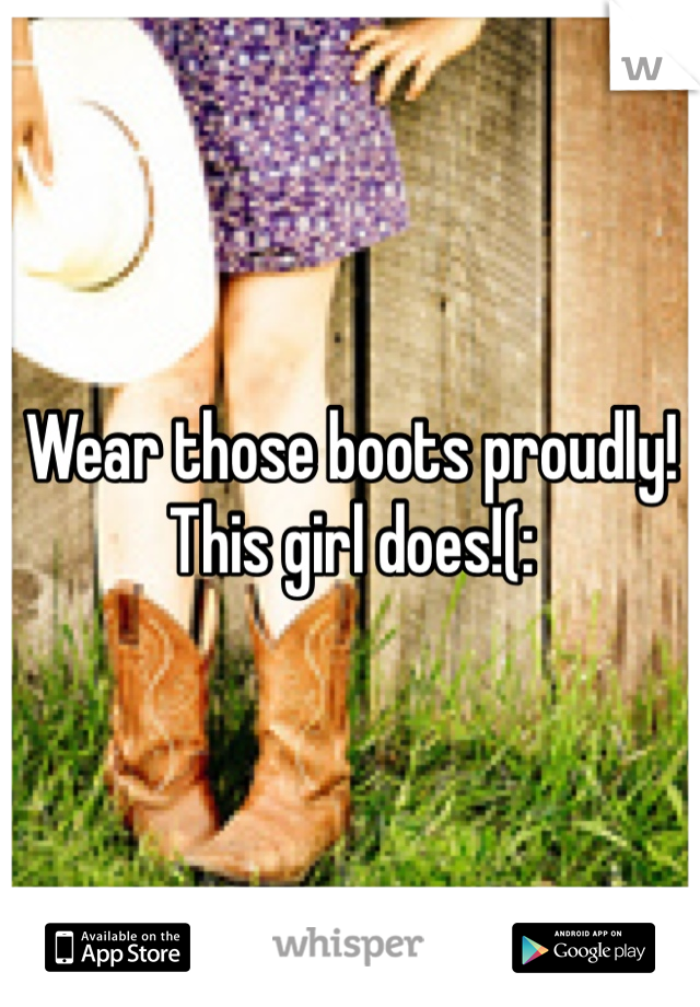 Wear those boots proudly! 
This girl does!(: