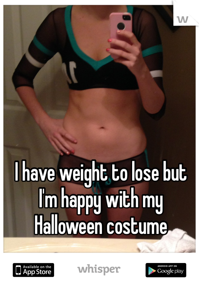 I have weight to lose but I'm happy with my Halloween costume