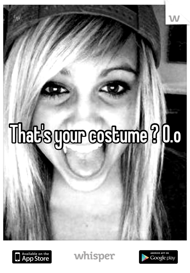 That's your costume ? 0.o