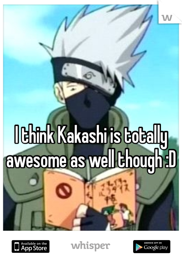 I think Kakashi is totally awesome as well though :D