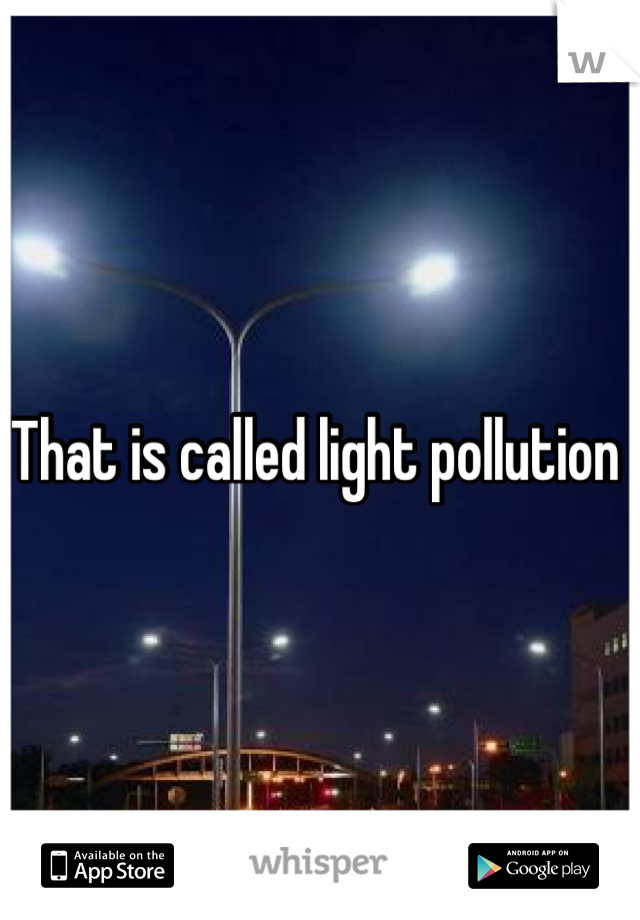 That is called light pollution 