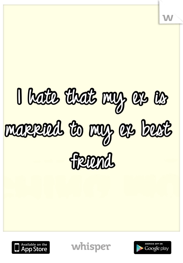 I hate that my ex is married to my ex best friend