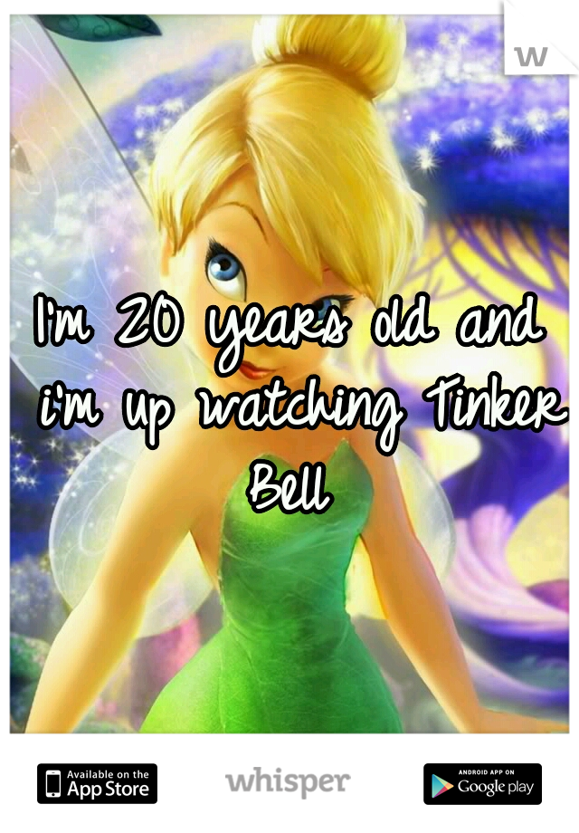 I'm 20 years old and i'm up watching Tinker Bell 