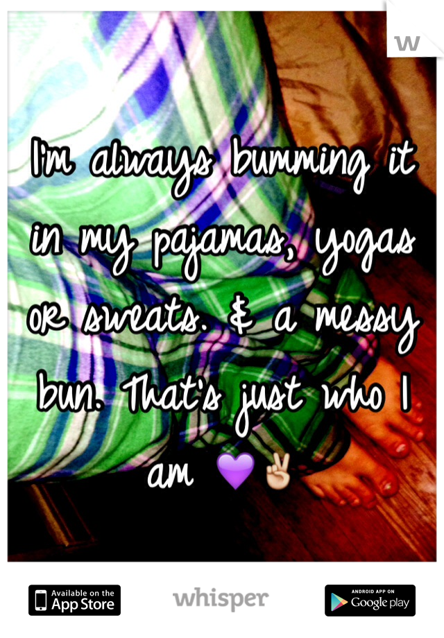 I'm always bumming it in my pajamas, yogas or sweats. & a messy bun. That's just who I am 💜✌️