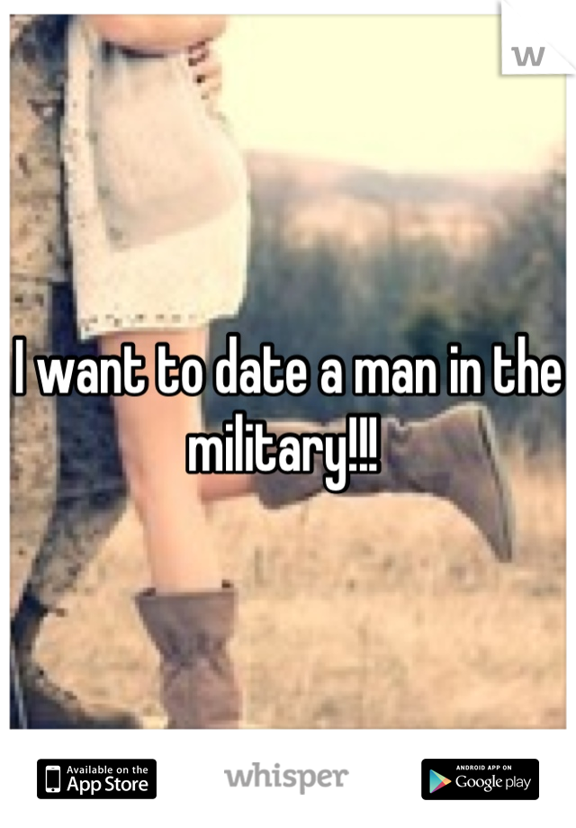 I want to date a man in the military!!! 