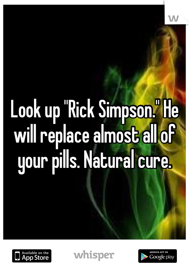 Look up "Rick Simpson." He will replace almost all of your pills. Natural cure.