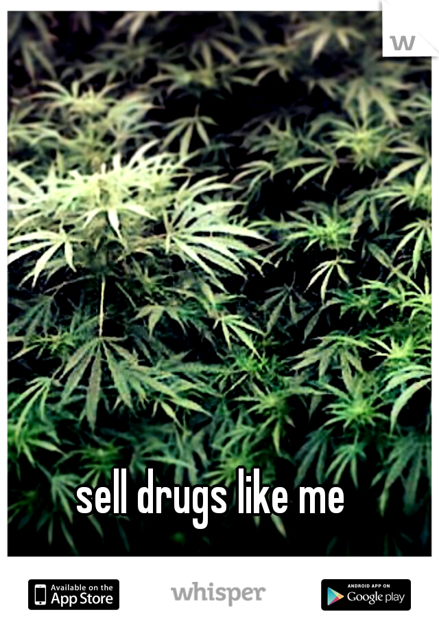 sell drugs like me