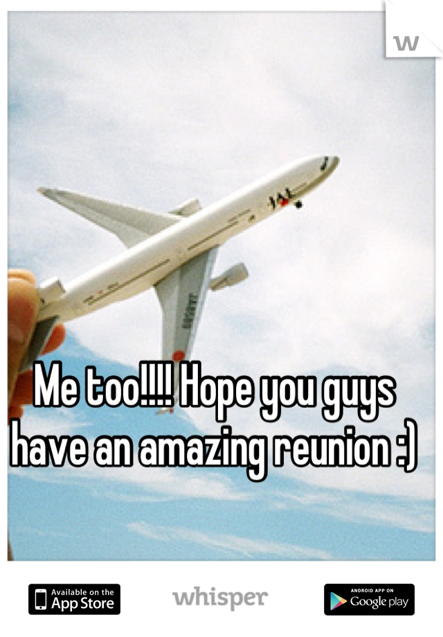 Me too!!!! Hope you guys have an amazing reunion :)