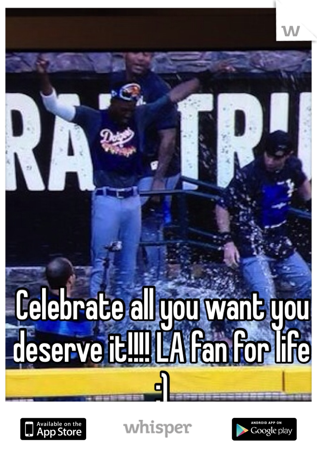 Celebrate all you want you deserve it!!!! LA fan for life :)