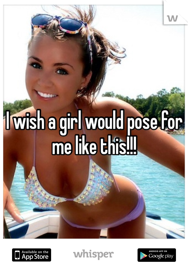 I wish a girl would pose for me like this!!!