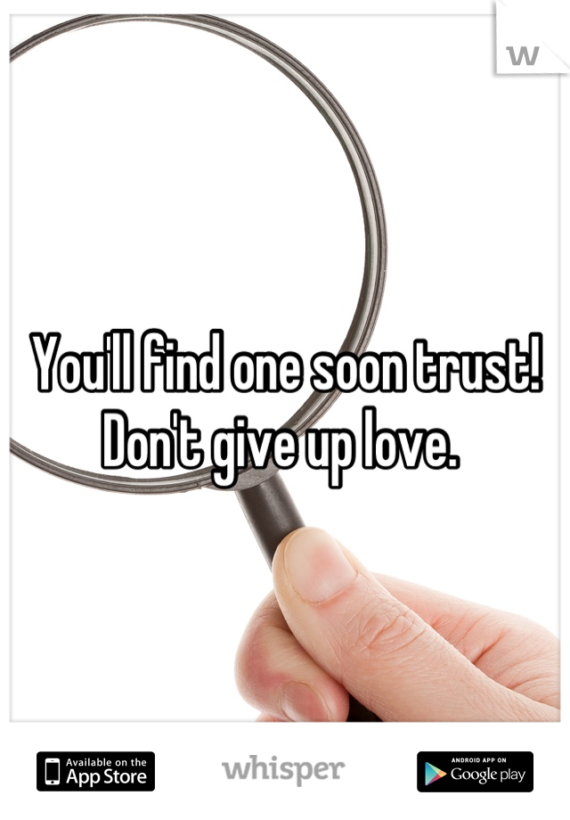 You'll find one soon trust! Don't give up love. 