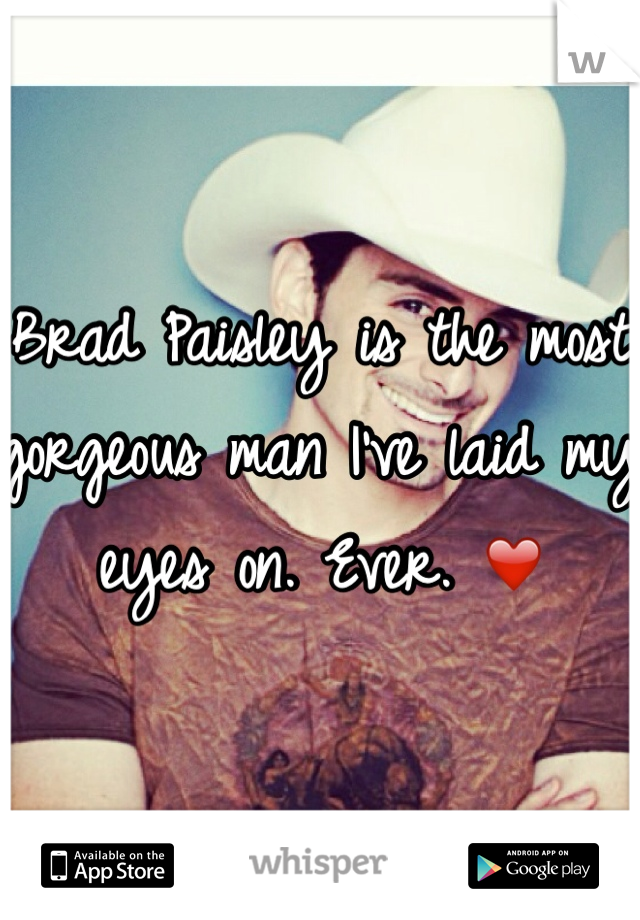 Brad Paisley is the most gorgeous man I've laid my eyes on. Ever. ❤️