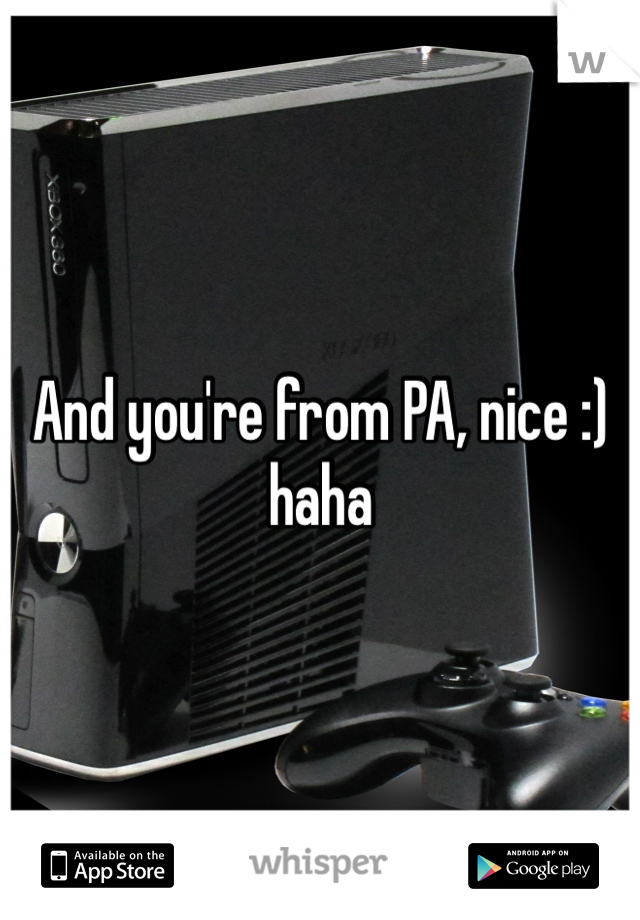 And you're from PA, nice :) haha