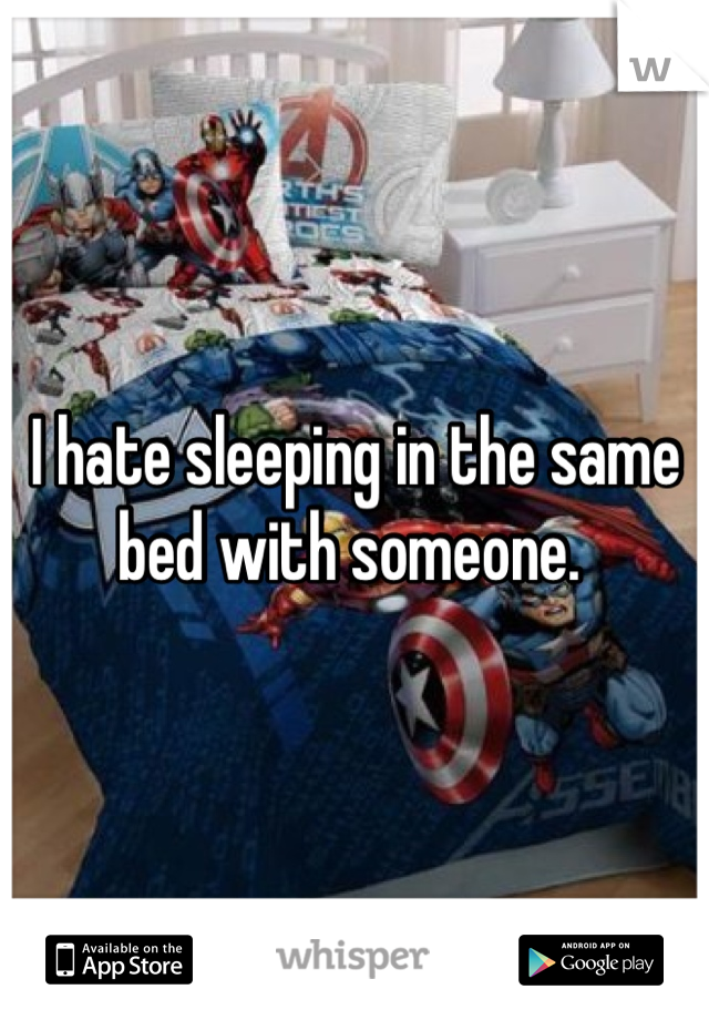 I hate sleeping in the same bed with someone. 