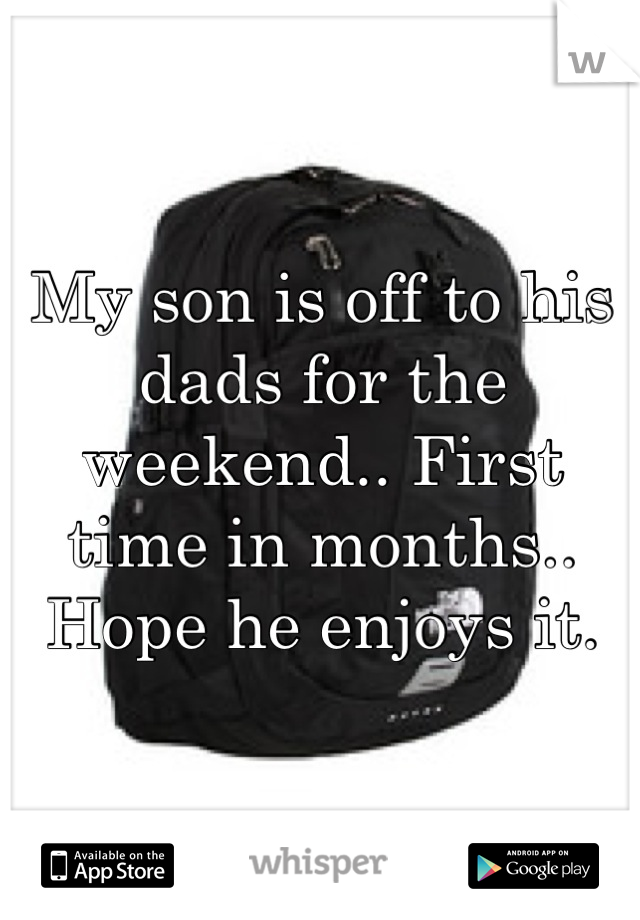 My son is off to his dads for the weekend.. First time in months.. Hope he enjoys it.