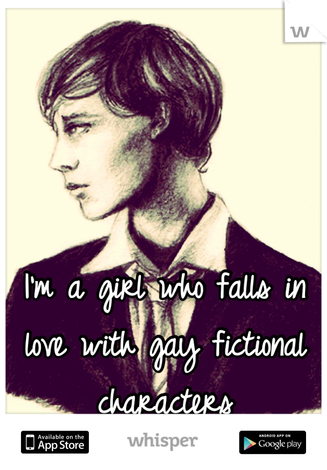 I'm a girl who falls in love with gay fictional characters