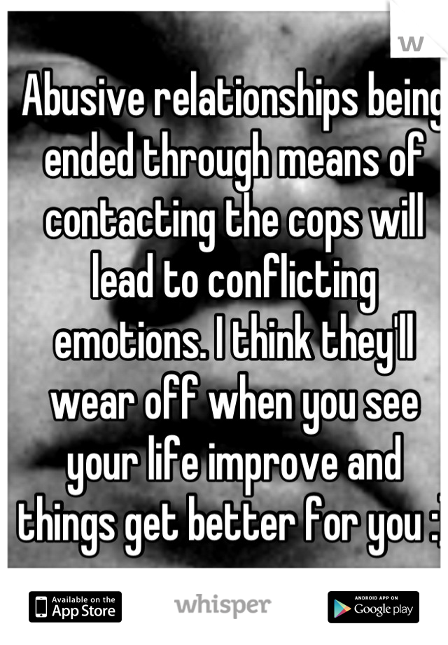 Abusive relationships being ended through means of contacting the cops will lead to conflicting emotions. I think they'll wear off when you see your life improve and things get better for you :)