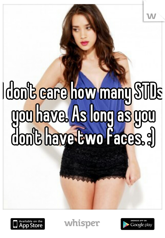 I don't care how many STDs you have. As long as you don't have two faces. :)