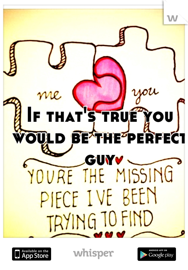 If that's true you would be the perfect guy