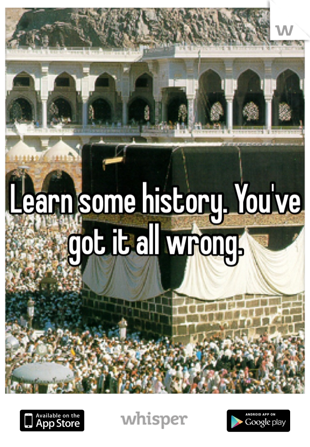 Learn some history. You've got it all wrong. 