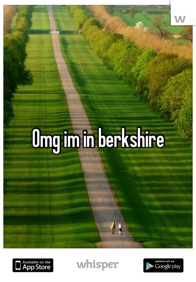 Omg im in berkshire