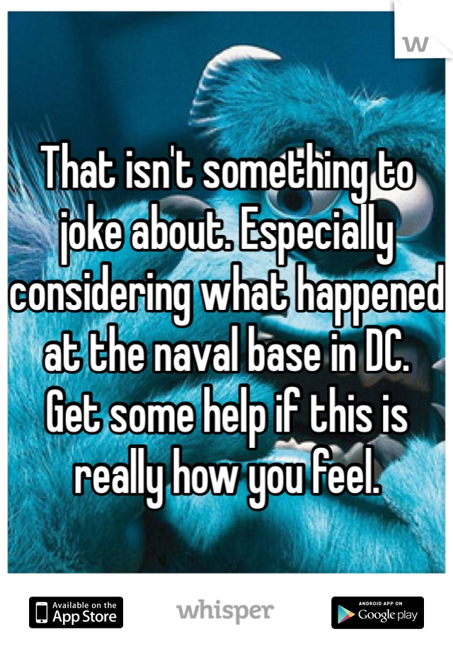 That isn't something to joke about. Especially considering what happened at the naval base in DC. 
Get some help if this is really how you feel. 