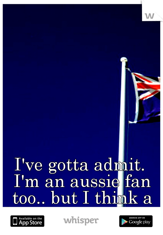 I've gotta admit. I'm an aussie fan too.. but I think a kiwi accent tops it...