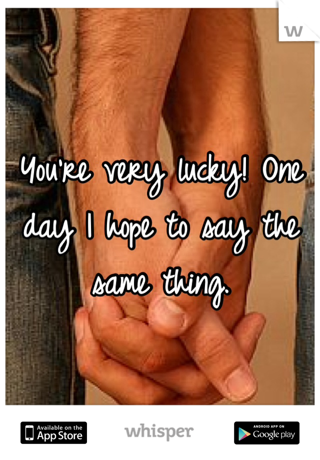 You're very lucky! One day I hope to say the same thing. 