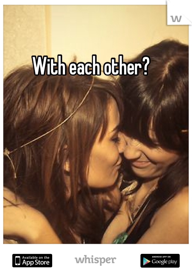 With each other?