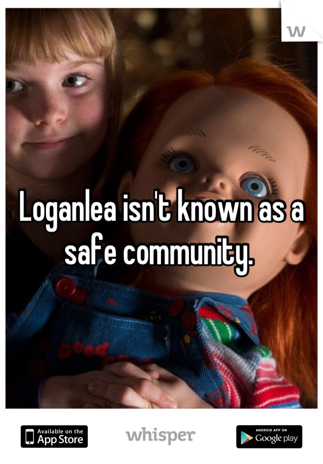 Loganlea isn't known as a safe community. 