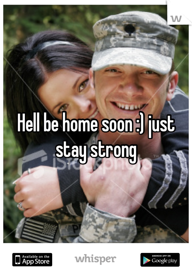 Hell be home soon :) just stay strong