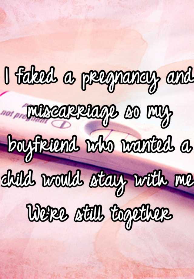 I faked a pregnancy and miscarriage so my boyfriend who wanted a child would stay with me. We're still together 