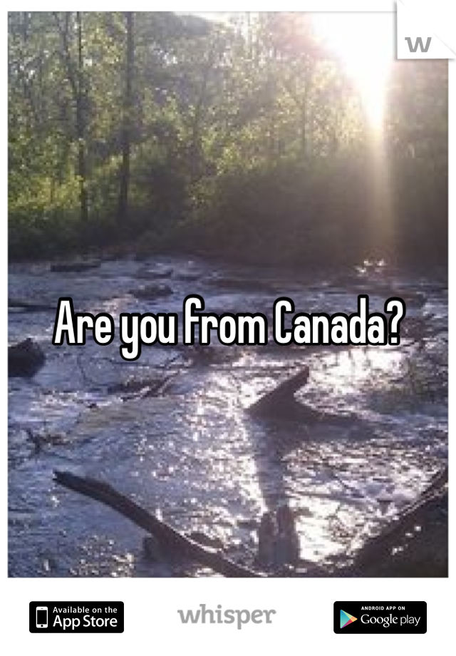 Are you from Canada?
