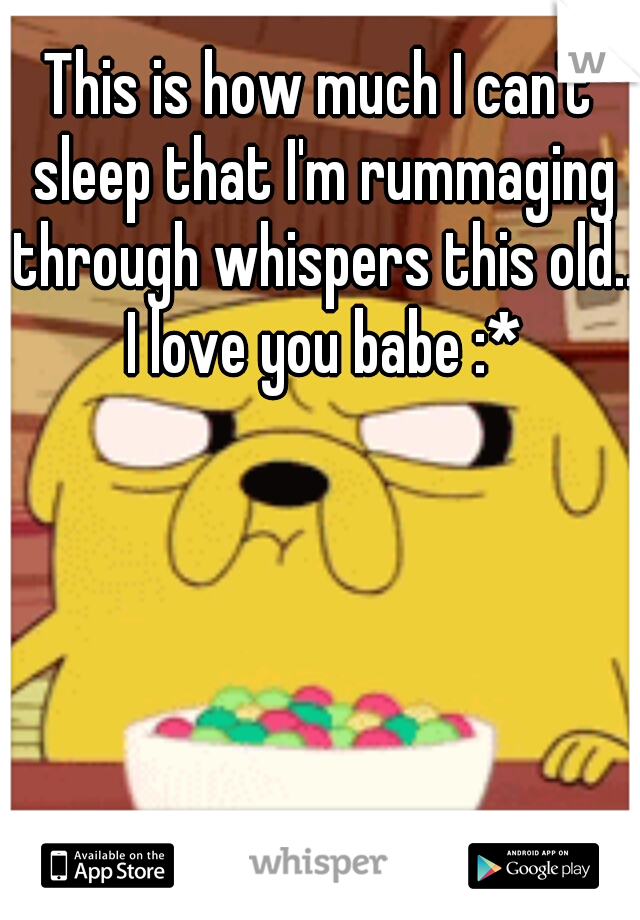 This is how much I can't sleep that I'm rummaging through whispers this old.. I love you babe :*