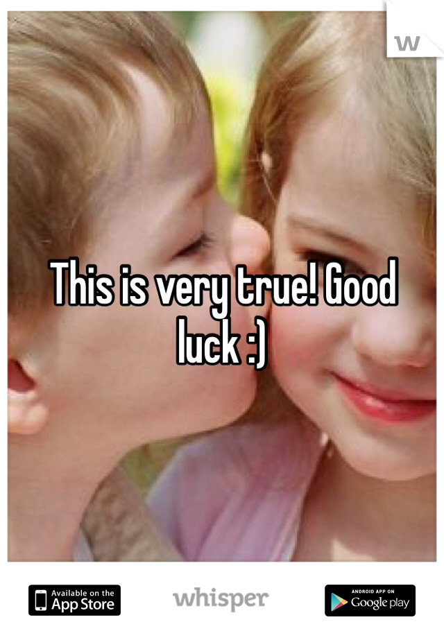 This is very true! Good luck :)