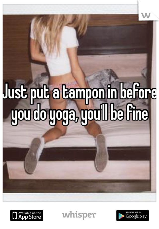 Just put a tampon in before you do yoga, you'll be fine