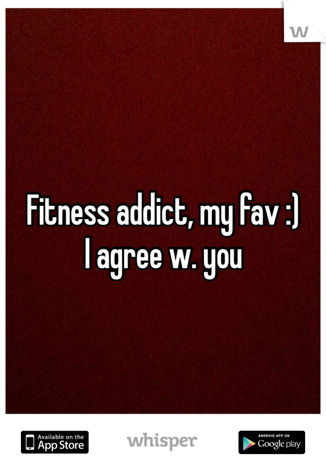 Fitness addict, my fav :)
I agree w. you