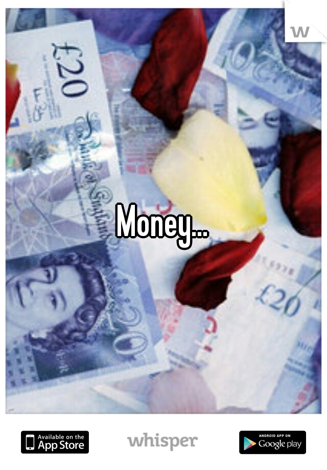 Money...