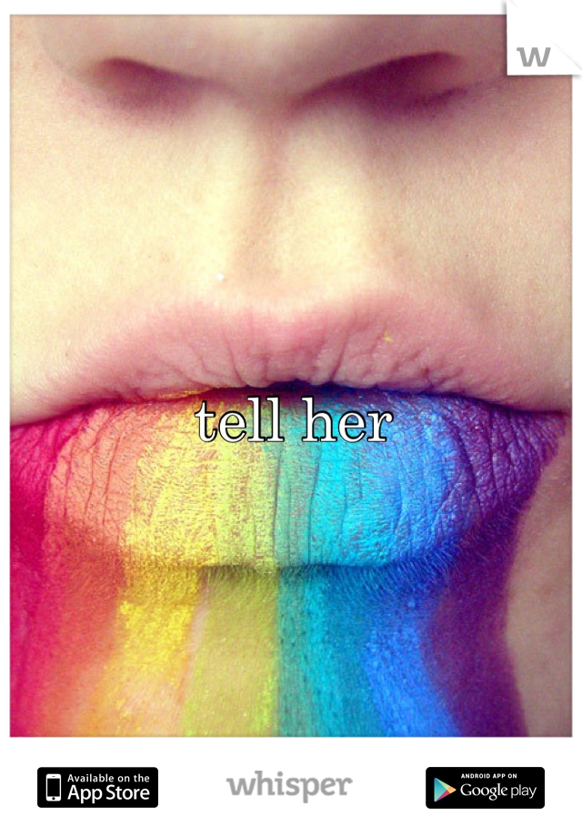 tell her