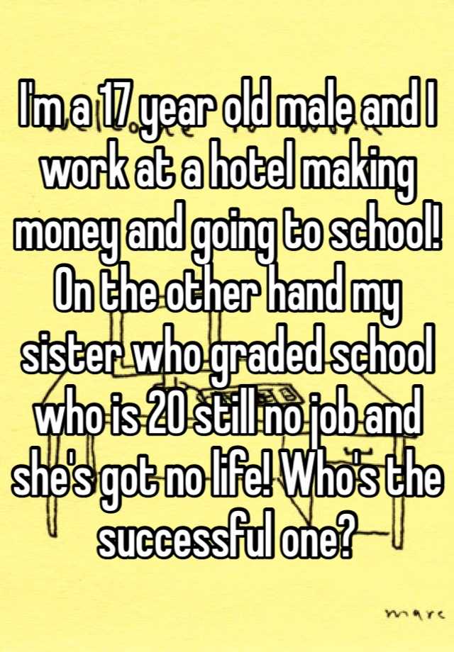 i-m-a-17-year-old-male-and-i-work-at-a-hotel-making-money-and-going-to