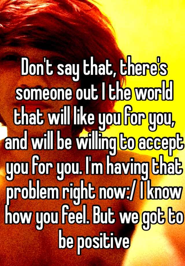 don-t-say-that-there-s-someone-out-i-the-world-that-will-like-you-for