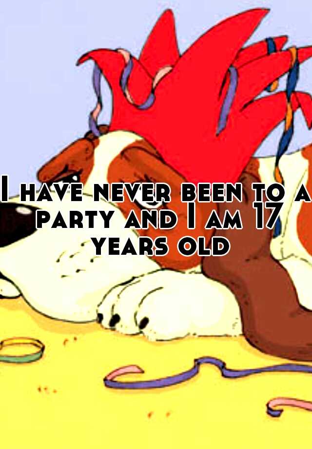 i-have-never-been-to-a-party-and-i-am-17-years-old