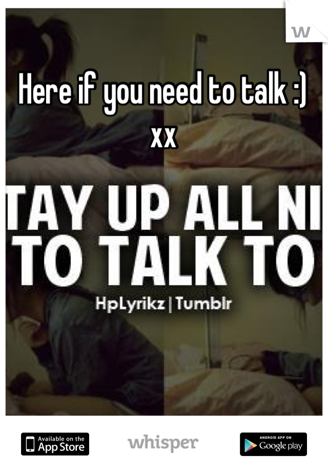 Here if you need to talk :) xx 